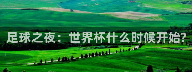 世界杯欧洲区世预赛赛程:足球之夜:世界杯什么时候开始?